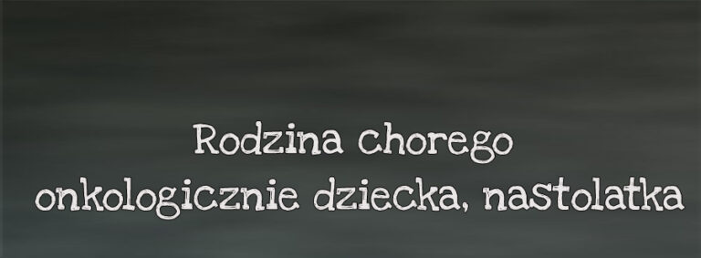 Rodzina chorego onkologicznie dziecka, nastolatka – część 2