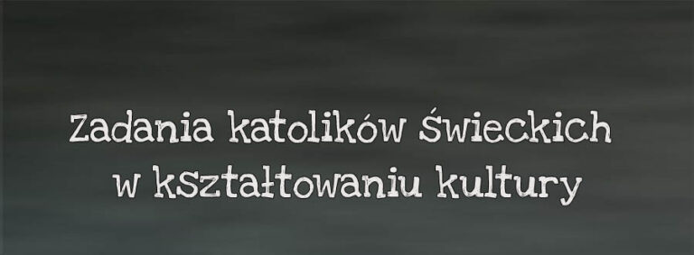 Zadania katolików świeckich w kształtowaniu kultury w dobie płynnej nowoczesności – część 3