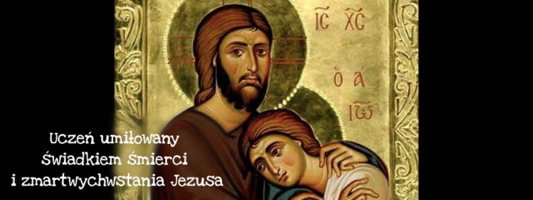 Uczeń umiłowany świadkiem śmierci i zmartwychwstania Jezusa